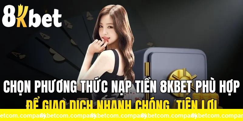 Chọn phương thức nạp tiền 8KBET phù hợp để giao dịch nhanh chóng, tiện lợi