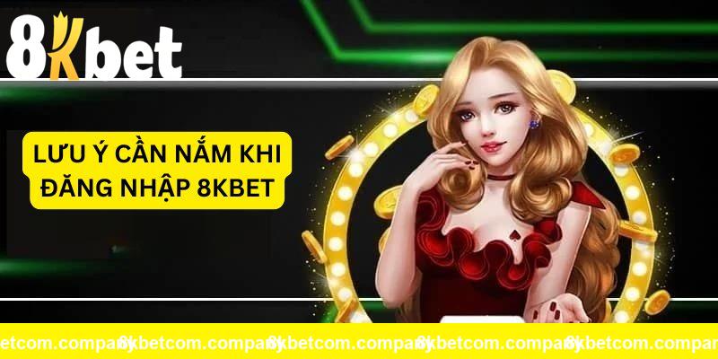 Cần chú ý gì khi đăng nhập 8KBET